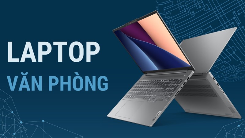 CHỌN LAPTOP PHÙ HỢP VỚI CÔNG VIỆC VĂN PHÒNG?